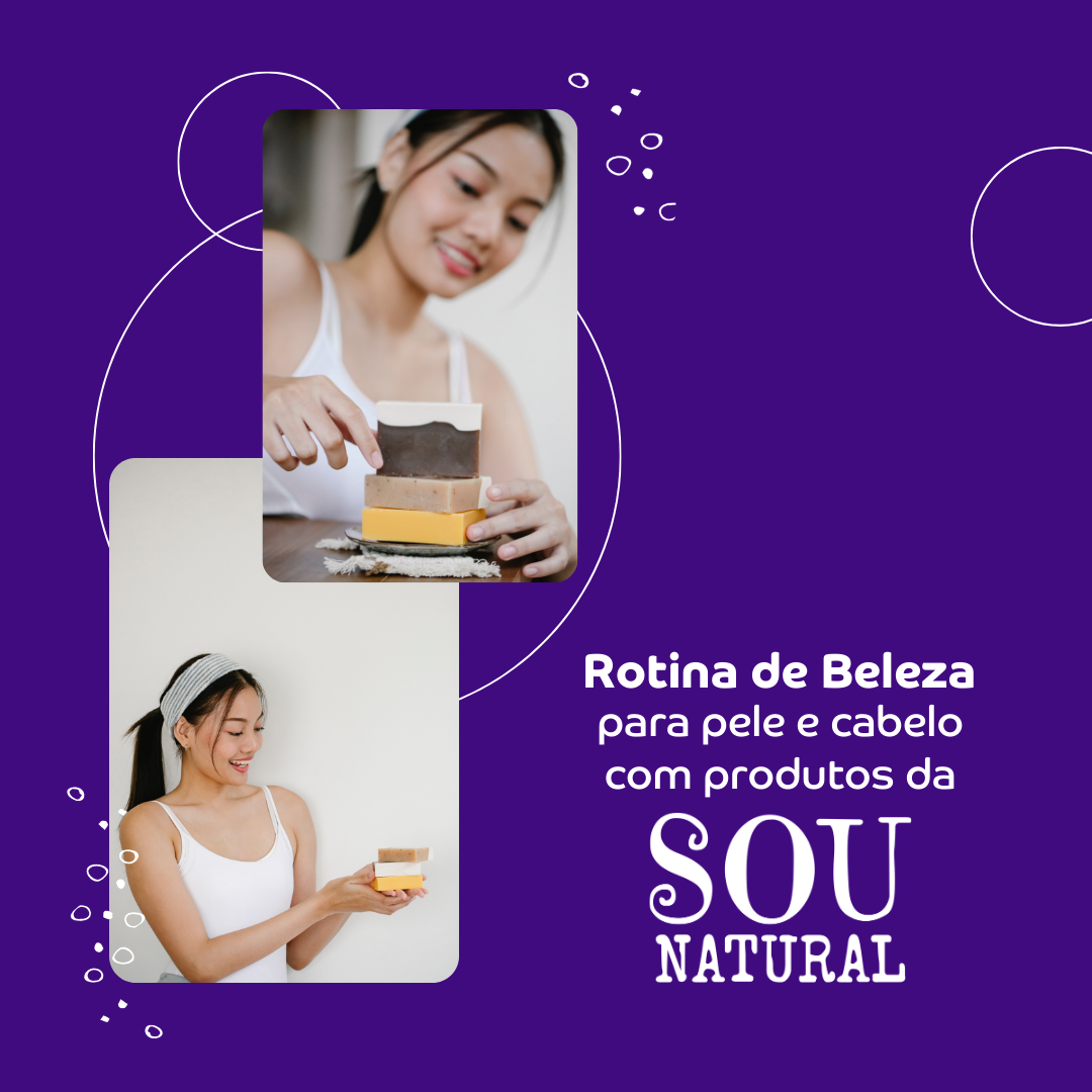 Guia de rotina de beleza completo para pele e cabelo com produtos da Sou Natural